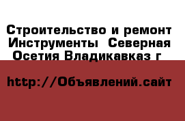 Строительство и ремонт Инструменты. Северная Осетия,Владикавказ г.